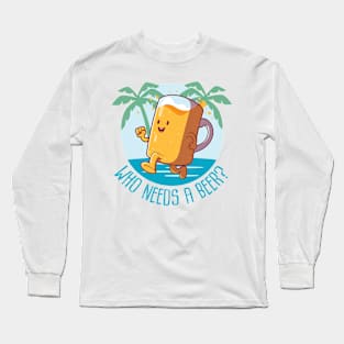 Who needs a beer, Beach Luau Party Long Sleeve T-Shirt